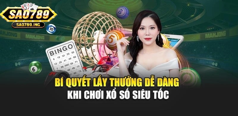 Bí quyết lấy thưởng dễ dàng khi chơi Xổ Số Siêu Tốc Sao789