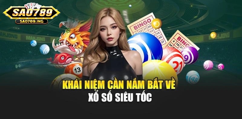 Khái niệm cần nắm bắt về Xổ Số Siêu Tốc Sao789